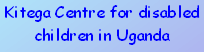 Kitega Centre for disabled children in Uganda